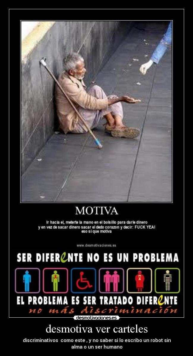 desmotiva ver carteles - discriminativos como este , y no saber si lo escribo un robot sin
alma o un ser humano