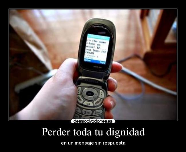 Perder toda tu dignidad - en un mensaje sin respuesta
