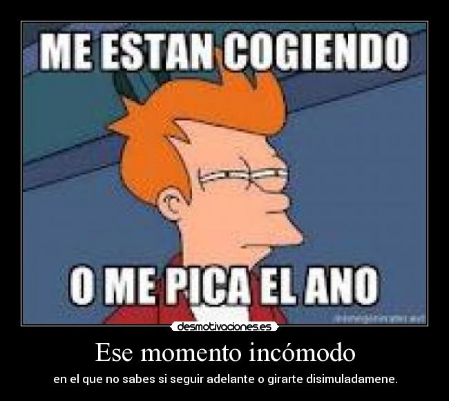 Ese momento incómodo - en el que no sabes si seguir adelante o girarte disimuladamene.