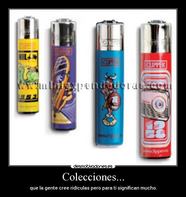 Colecciones... - que la gente cree ridículas pero para ti significan mucho.