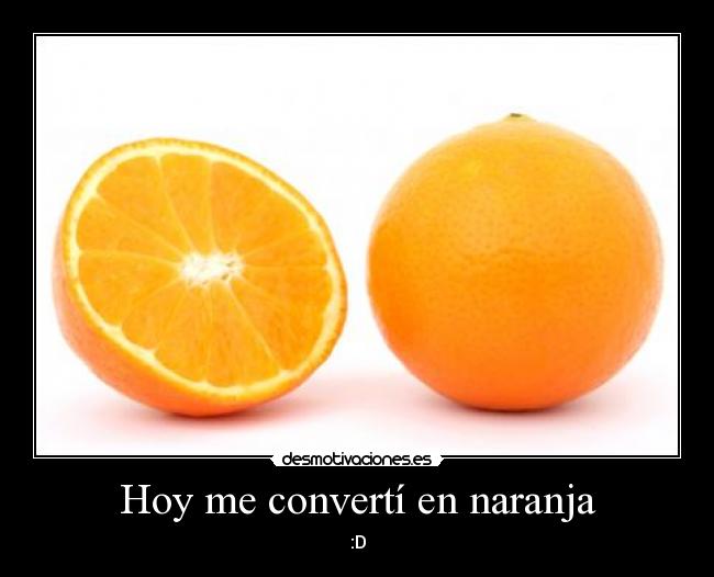 Hoy me convertí en naranja - :D