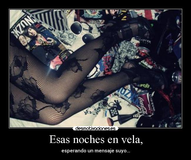 Esas noches en vela, - esperando un mensaje suyo...