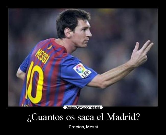 ¿Cuantos os saca el Madrid? -