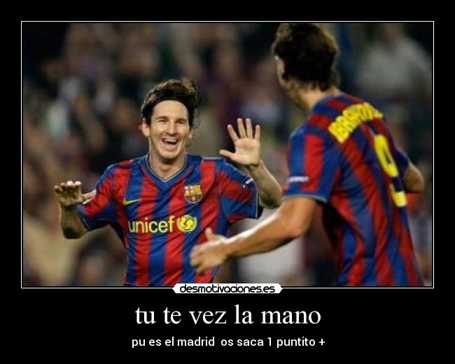 tu te vez la mano - pu es el madrid os saca 1 puntito +