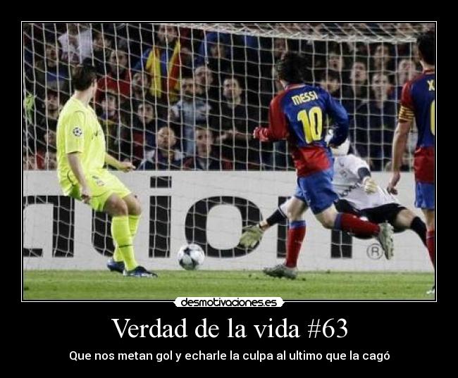 Verdad de la vida #63 - Que nos metan gol y echarle la culpa al ultimo que la cagó