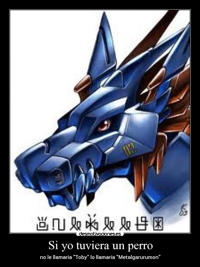 Si yo tuviera un perro - no le llamaría Toby lo llamaría Metalgarurumon