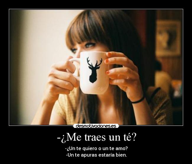 -¿Me traes un té? - 