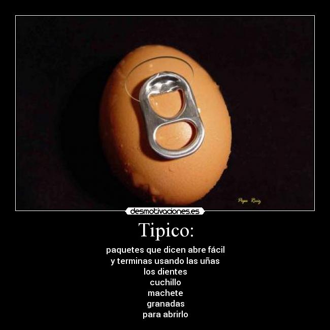 Tipico: - paquetes que dicen abre fácil
y terminas usando las uñas
los dientes
cuchillo
machete
granadas
para abrirlo