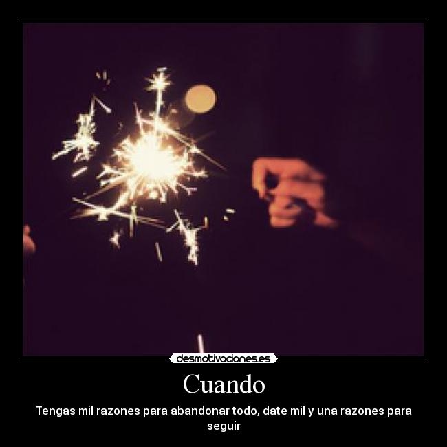 Cuando - Tengas mil razones para abandonar todo, date mil y una razones para seguir