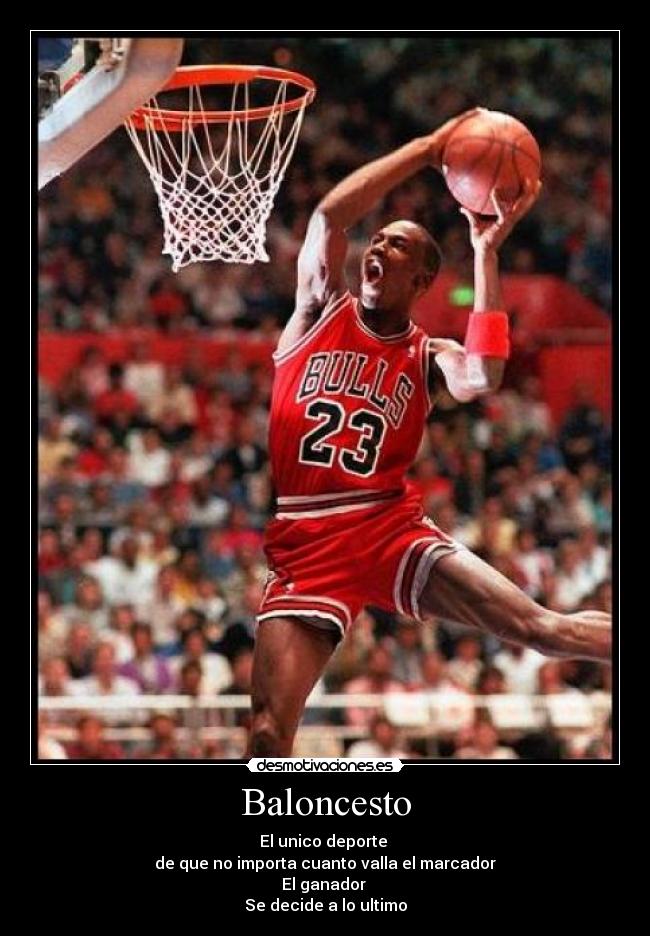 Baloncesto - El unico deporte 
de que no importa cuanto valla el marcador
El ganador 
Se decide a lo ultimo