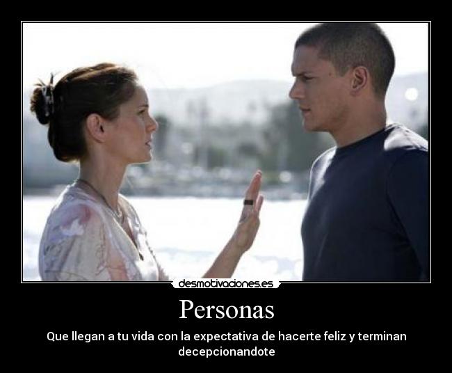 Personas - Que llegan a tu vida con la expectativa de hacerte feliz y terminan decepcionandote