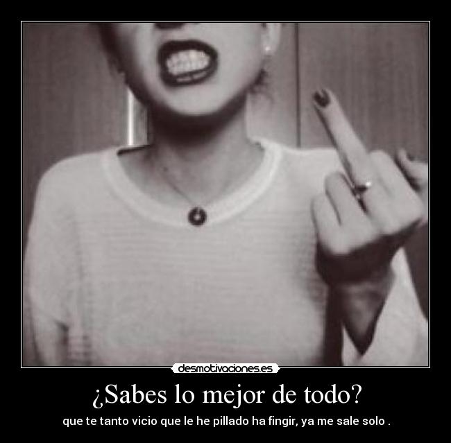 ¿Sabes lo mejor de todo? - 