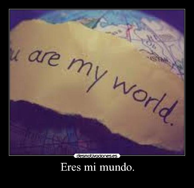 Eres mi mundo. - 