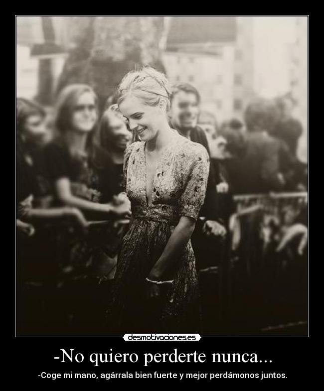 -No quiero perderte nunca... - 