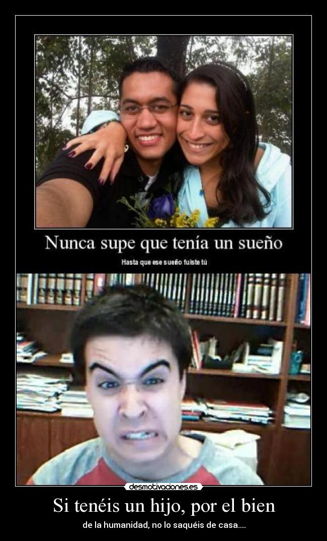 Si tenéis un hijo, por el bien -