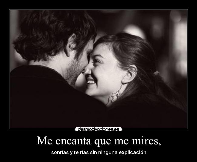 Me encanta que me mires, -