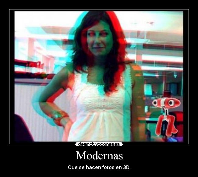 Modernas - Que se hacen fotos en 3D.
