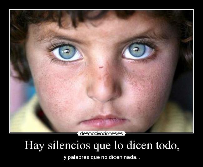Hay silencios que lo dicen todo, - y palabras que no dicen nada...