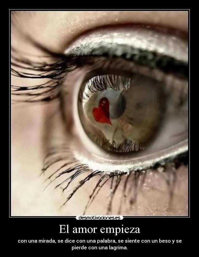El amor empieza - con una mirada, se dice con una palabra, se siente con un beso y se
pierde con una lagrima.