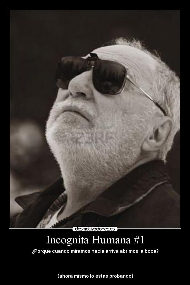 Incognita Humana #1 - ¿Porque cuando miramos hacia arriva abrimos la boca?



(ahora mismo lo estas probando)