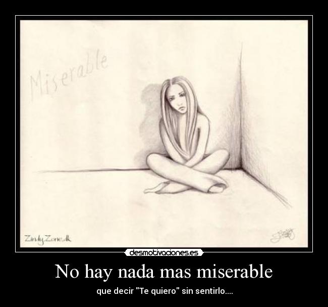 No hay nada mas miserable - que decir Te quiero sin sentirlo....
