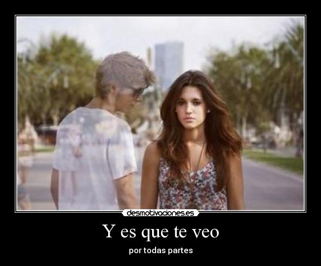 Y es que te veo -