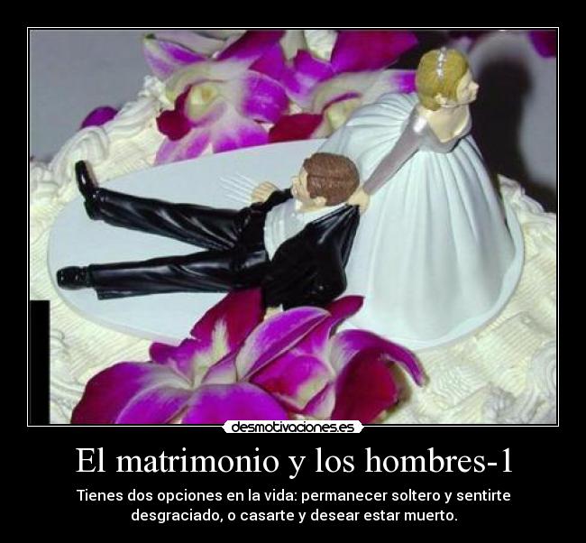 El matrimonio y los hombres-1 - Tienes dos opciones en la vida: permanecer soltero y sentirte
desgraciado, o casarte y desear estar muerto.