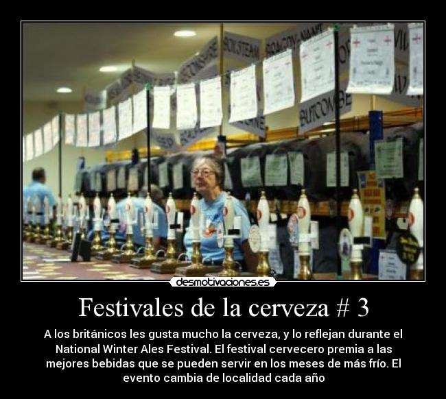 Festivales de la cerveza # 3 - A los británicos les gusta mucho la cerveza, y lo reflejan durante el
National Winter Ales Festival. El festival cervecero premia a las
mejores bebidas que se pueden servir en los meses de más frío. El
evento cambia de localidad cada año