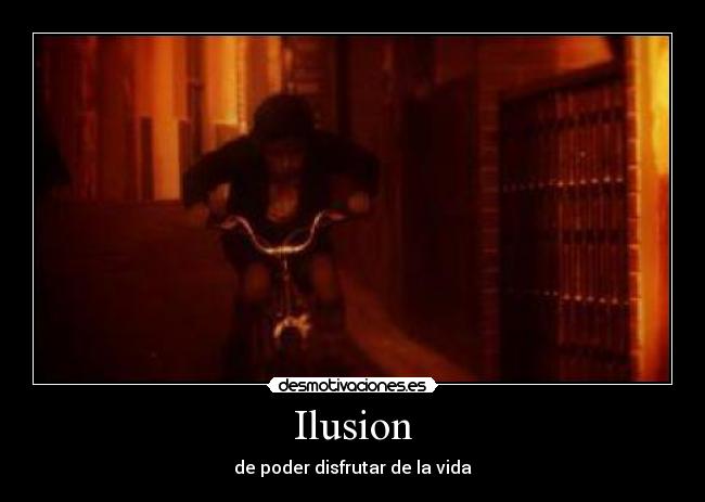 Ilusion - de poder disfrutar de la vida