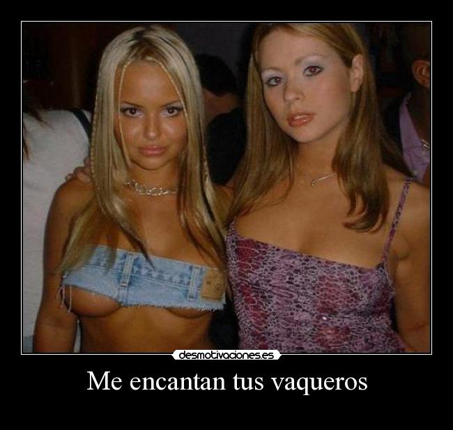 Me encantan tus vaqueros -