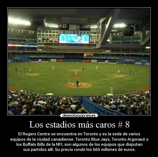 Los estadios más caros # 8 - El Rogers Centre se encuentra en Toronto y es la sede de varios
equipos de la ciudad canadiense. Toronto Blue Jays, Toronto Argonaut o
los Buffalo Bills de la NFL son algunos de los equipos que disputan
sus partidos allí. Su precio rondó los 665 millones de euros.
