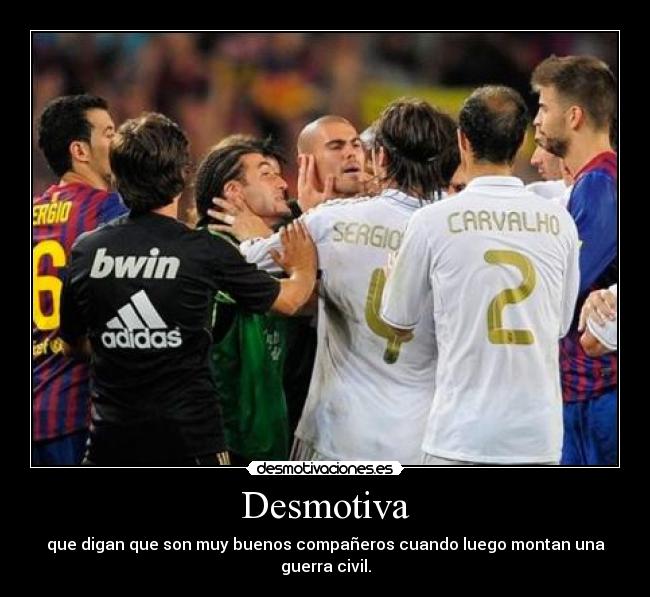 Desmotiva - que digan que son muy buenos compañeros cuando luego montan una guerra civil.