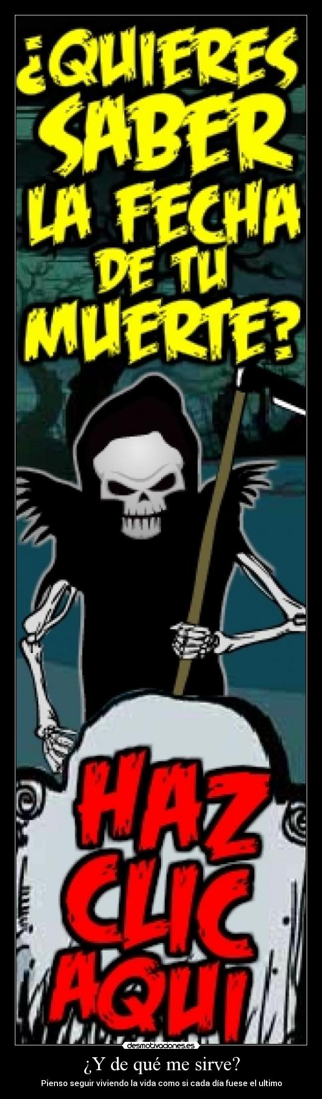 ¿Y de qué me sirve? - Pienso seguir viviendo la vida como si cada día fuese el ultimo