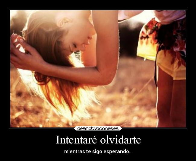 Intentaré olvidarte - mientras te sigo esperando...