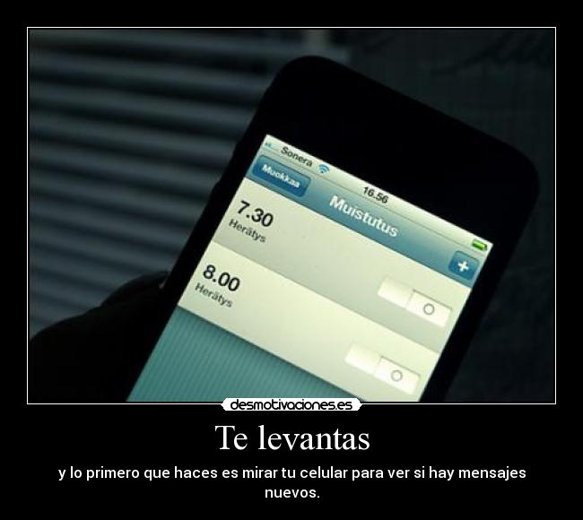 Te levantas - y lo primero que haces es mirar tu celular para ver si hay mensajes nuevos.