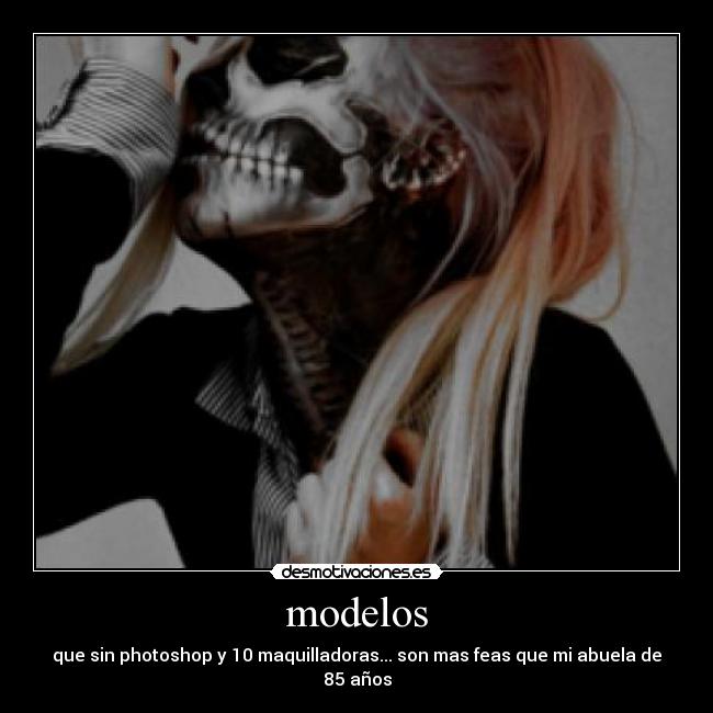 modelos - que sin photoshop y 10 maquilladoras... son mas feas que mi abuela de 85 años