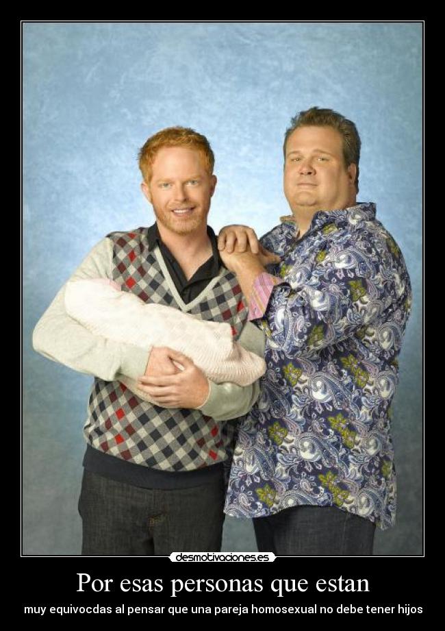 Por esas personas que estan - muy equivocdas al pensar que una pareja homosexual no debe tener hijos