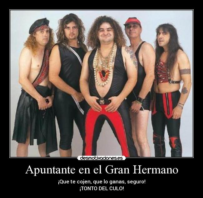 Apuntante en el Gran Hermano - ¡Que te cojen, que lo ganas, seguro!
¡TONTO DEL CULO!