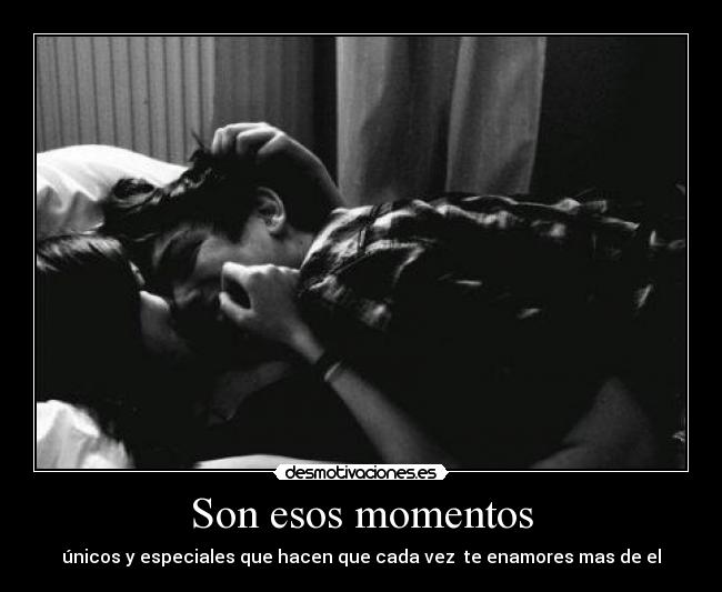 Son esos momentos - únicos y especiales que hacen que cada vez  te enamores mas de el