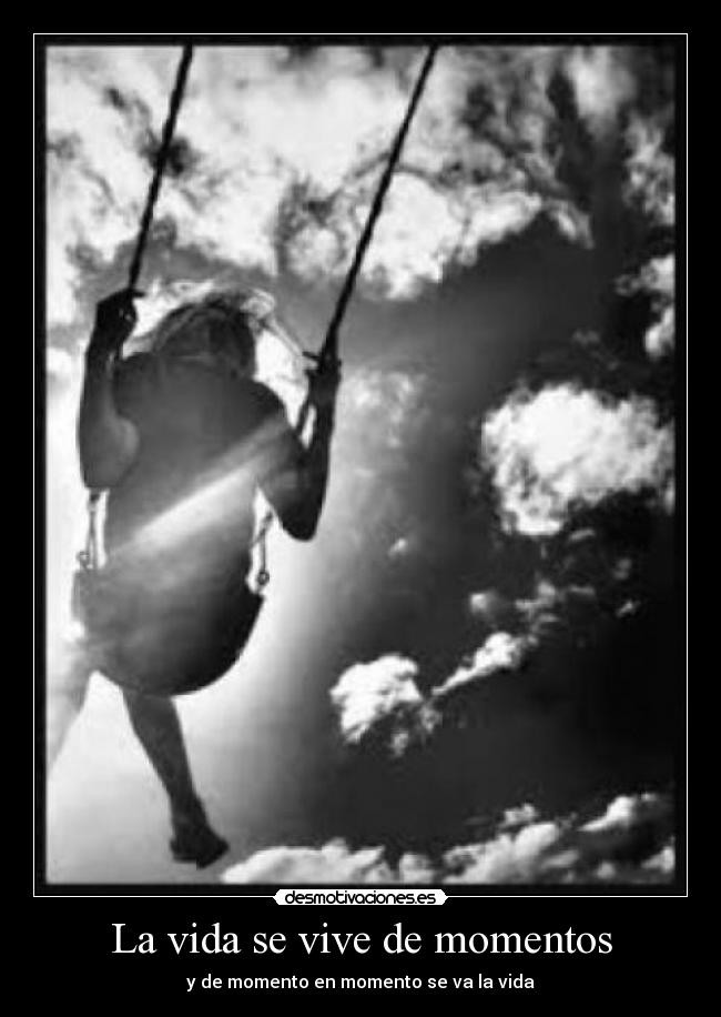 La vida se vive de momentos -