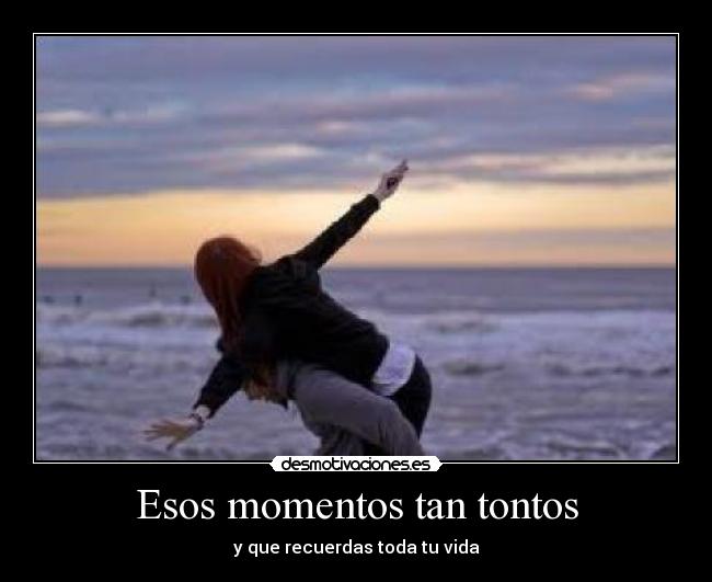 Esos momentos tan tontos - y que recuerdas toda tu vida