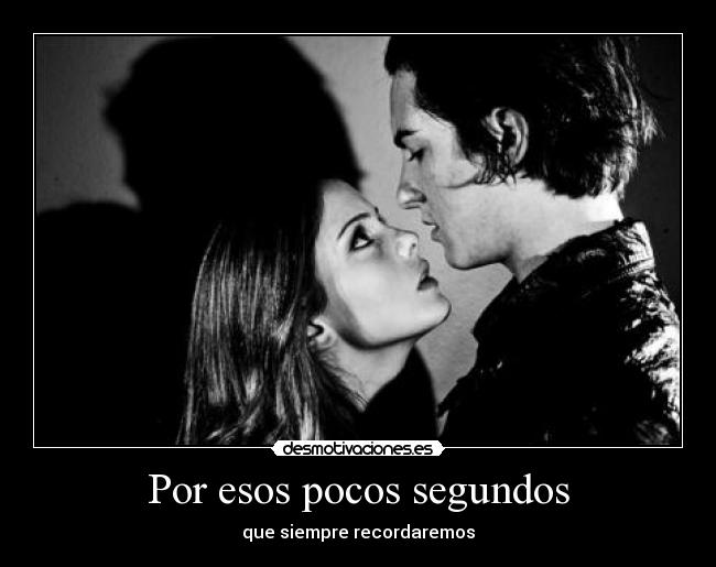 Por esos pocos segundos - que siempre recordaremos