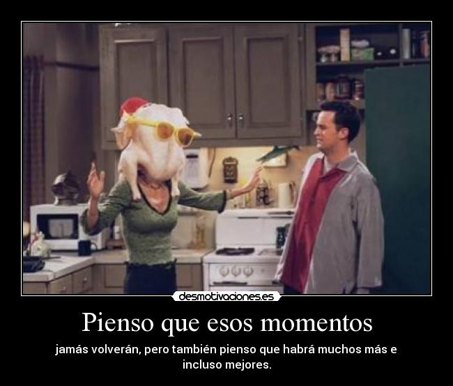 Pienso que esos momentos -