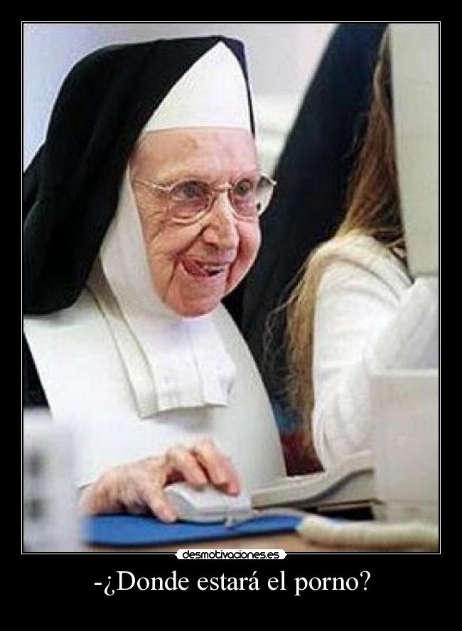 -¿Donde estará el porno? -