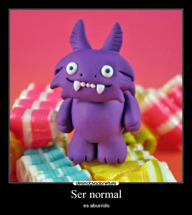 Ser normal - es aburrido