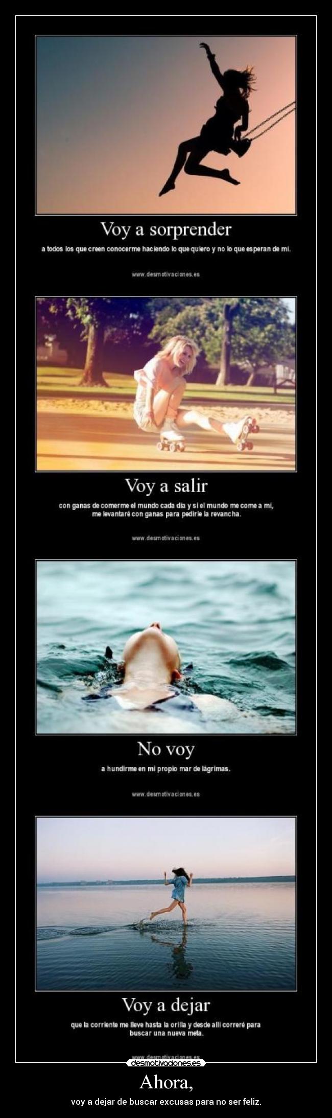 Ahora, - voy a dejar de buscar excusas para no ser feliz.