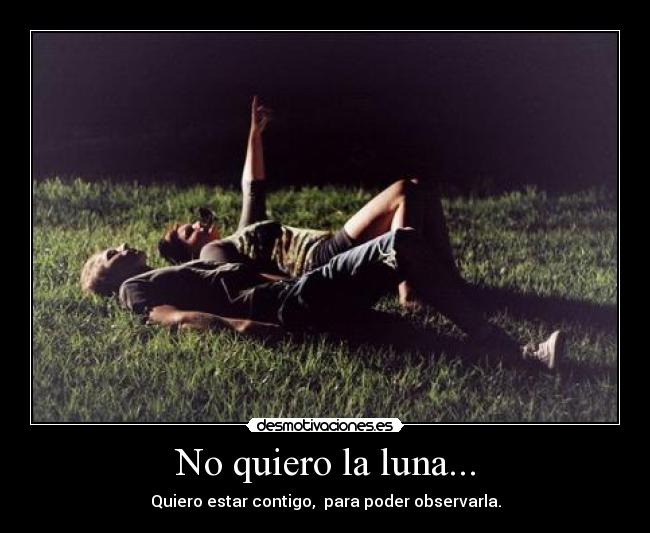 No quiero la luna... -