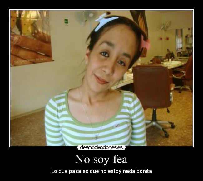 No soy fea - Lo que pasa es que no estoy nada bonita