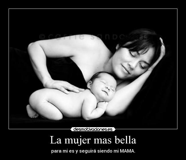 La mujer mas bella - para mi es y seguirá siendo mi MAMA.