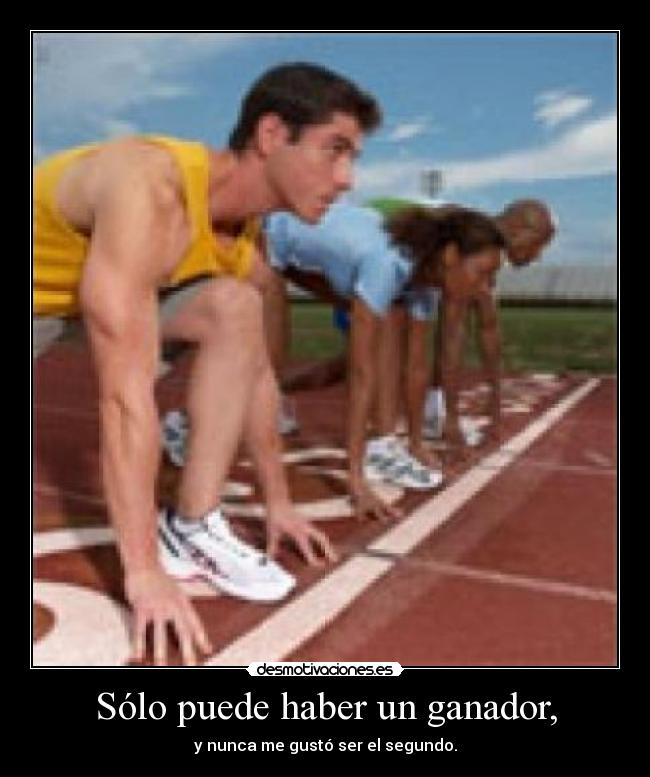Sólo puede haber un ganador, - y nunca me gustó ser el segundo.